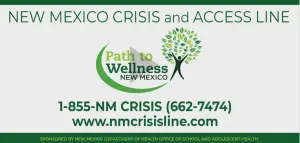 NM Crisis and Access Line Call 1-855-662-7474 or visit website at nmcrisisline.com